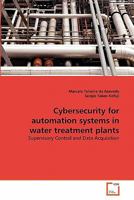 Cybersecurity for automation systems in water treatment plants: Supervisory Control and Data Acquisition 3639315480 Book Cover