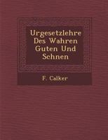 Urgesetzlehre des Wahren, Guten und Schönen: Darstellung der sogenannten Metaphysik 1286975026 Book Cover