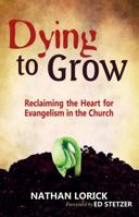 Dying to Grow: Reclaiming the Heart for Evangelism in the Church 1622451074 Book Cover