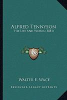 Alfred Tennyson: His Life And Works 0548788537 Book Cover