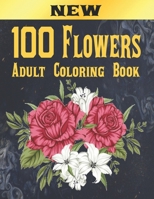 100 Flowers Adult Coloring Book: Adult Relaxation Coloring Book 100 Inspirational Floral Pattern Only Beautiful Flowers Coloring Book For Adults Relax B08R6PFVD6 Book Cover