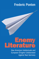 Enemy Literature: How American Intellectuals and European Émigrés Collaborated Against Nazi Germany 1009335367 Book Cover