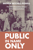 Public in Name Only: The 1939 Alexandria Library Sit-In Demonstration 1625346581 Book Cover