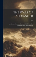 The Wars Of Alexander: An Alliterative Romance Translated Chiefly From The Historia Alexandri Magni De Preliis 1021534706 Book Cover