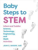 Baby Steps to STEM: Infant and Toddler Science, Technology, Engineering, and Math Activities 1605545082 Book Cover