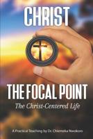 Christ-The Focal Point: The Christ-Centered Life 1888081457 Book Cover