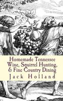 Homemade Tennessee Wine, Squirrel Hunting, & Fine Country Dining 1452804257 Book Cover