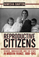 Reproductive Citizens: Gender, Immigration, and the State in Modern France, 1880–1945 1501770209 Book Cover