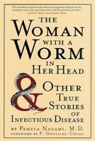 The Woman with a Worm in Her Head: And Other True Stories of Infectious Disease 0312306016 Book Cover
