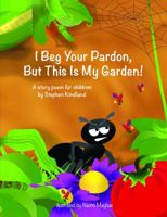 I Beg Your Pardon, But This Is My Garden! 1940720036 Book Cover