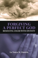 Forgiving a Perfect God: Resolving Anger with Divinity B0BB5KSLZW Book Cover