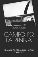 CAMPO PER LA PENNA: UNA VOLTA C'ERANO GLI ALPINI D'ARRESTO (Italian Edition) B0CM6S78P3 Book Cover