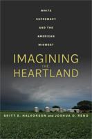 Imagining the Heartland: White Supremacy and the American Midwest 0520387619 Book Cover