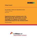 Digitalisierung im Urheberrecht. Die �bertragung der Wirkungen aus dem Analogen ins Digitale als sinnvolles Zukunftskonzept f�r das Urheberrecht? 3668746745 Book Cover