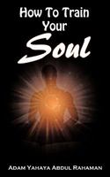 How to Train Your Soul 1456770519 Book Cover