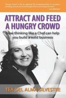 Attract and Feed a Hungry Crowd: How Thinking Like a Chef Can Help You Build a Solid Business 1468193414 Book Cover