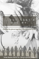 ...but that's not me.: Fitting the pieces together. The pieces of us all. 1735526223 Book Cover