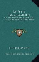 Le Petit Grammairien: Or, The Young Beginner's First Step To French Reading... 1166744558 Book Cover
