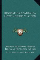 Biographia Academica Gottingensis V3 (1769) 1165947897 Book Cover