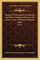 Abstract Of The Report On Japanese And Other Immigrant Races In The Pacific Coast And Rocky Mountain States (1911) 1177622416 Book Cover