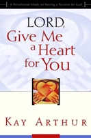 Lord, Give Me a Heart for You: A Devotional Study on Having a Passion for God 1578564204 Book Cover
