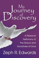 My Journey of Discovery: A Personal Testimony of the Grace and Goodness of God 147960786X Book Cover