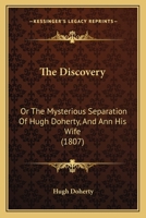 The Discovery: Or The Mysterious Separation Of Hugh Doherty, And Ann His Wife 1167219236 Book Cover