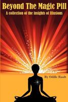 Beyond the Magic Pill: A Collection of the Insights of Illusions 1477646795 Book Cover