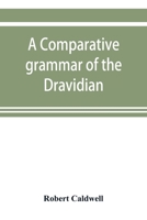 A Comparative Grammar of the Dravidian or South-Indian Family of Languages 9353920248 Book Cover