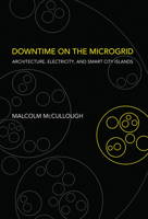 Downtime on the Microgrid: Architecture, Electricity, and Smart City Islands 0262043513 Book Cover