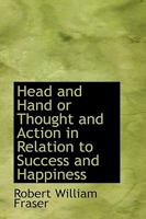 Head and Hand or Thought and Action in Relation to Success and Happiness 1436867150 Book Cover