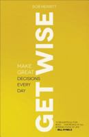 Get Wise: Make Great Decisions Every Day 0801013836 Book Cover