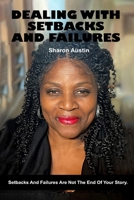 DEALING WITH SETBACKS AND FAILURES: Setbacks And Failures Are Not The End Of Your Story B0DQVHWLN1 Book Cover