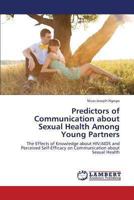 Predictors of Communication about Sexual Health Among Young Partners: The Effects of Knowledge about HIV/AIDS and Perceived Self-Efficacy on Communication about Sexual Health 3659427497 Book Cover