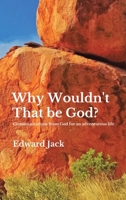 Why Wouldn't That Be God?: Communications from God for an adventurous life 1470500922 Book Cover