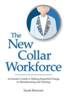 The New Collar Workforce: An Insider's Guide to Making Impactful Changes to Manufacturing and Training 0998853992 Book Cover