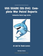 USS Shark (Ss-314): Complete War Patrol Reports (Submarine Patrol Logs) 1608884635 Book Cover