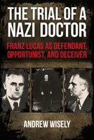 The Trial of a Nazi Doctor: Franz Lucas as Defendant, Opportunist, and Deceiver 1805395300 Book Cover