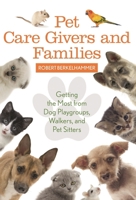 Pet Care Givers and Families: Getting the Most from Dog Playgroups, Walkers, and Pet Sitters 1442248157 Book Cover
