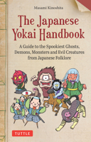 The Japanese Yokai Handbook: A Guide to the Spookiest Ghosts, Demons, Monsters, and Evil Creatures from Japanese Folklore (Over 175 Full-Color Illu 4805317280 Book Cover