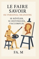LE FAIRE SAVOIR, le Personal Branding: Se revler, se distinguer, s'accomplir (French Edition) B0F5564576 Book Cover