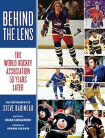 Behind the Lens: The World Hockey Association 50 Years Later 1770417001 Book Cover