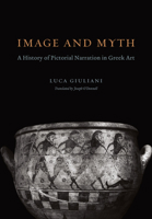Image and Myth: A History of Pictorial Narration in Greek Art 0226297659 Book Cover
