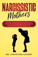 Narcissistic Mothers: Understanding and Dealing with Narcissistic Personality in Your Family. How to Recover and Heal from Emotional and Phycological Abuse from Manipulative Mothers 167114127X Book Cover