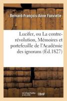Lucifer, Ou La Contre-Ra(c)Volution, Ma(c)Moires Et Portefeuille de L'Acada(c)Mie Des Ignorans 2013550286 Book Cover