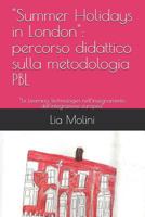 Summer Holidays in London: Percorso Didattico Sulla Metodologia Pbl: Le Learning Technologies Nell'insegnamento Dell'integrazione Europea 1794409734 Book Cover