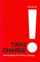 Take Charge: How Leaders Profit from Change 1930819390 Book Cover
