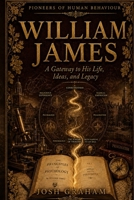 William James: A Gateway to His Life, Ideas, and Legacy (Pioneers of Human Behaviour) B0HF8TFJTM Book Cover
