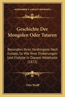 Geschichte Der Mongolen Oder Tataren: Besonders Ihres Vordringens Nach Europa, So Wie Ihrer Eroberungen Und Einfalle In Diesem Welttheile (1872) 1273847547 Book Cover