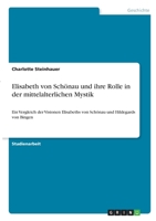 Elisabeth von Sch�nau und ihre Rolle in der mittelalterlichen Mystik: Ein Vergleich der Visionen Elisabeths von Sch�nau und Hildegards von Bingen 3346332365 Book Cover
